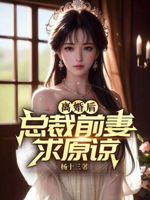 离婚后，总裁前妻求原谅