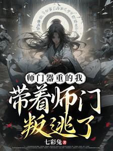 师门器重的我，带着师门叛逃了